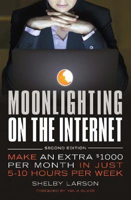 Moonlighting on the Internet: Five World Class Experts Reveal Proven Ways to Make and Extra Paycheck Online Each Month