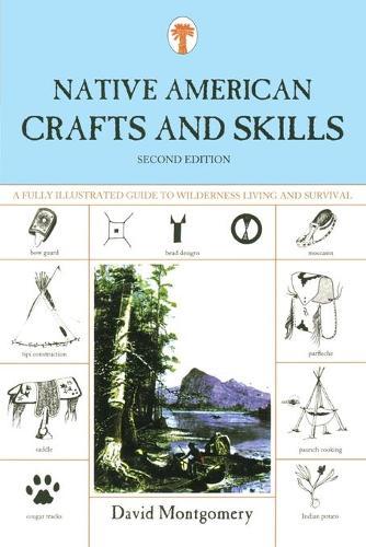 Native American Crafts and Skills: A Fully Illustrated Guide To Wilderness Living And Survival