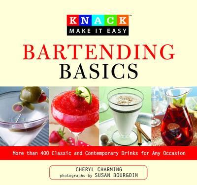 Knack Bartending Basics: More Than 400 Classic And Contemporary Cocktails For Any Occasion