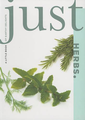 Just Herbs: A Little Book of Earthy Delights