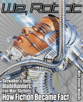 We, Robot: Skywalker's Hand, Blade Runners, Iron Man, Slutbots, And How Fiction Became Fact