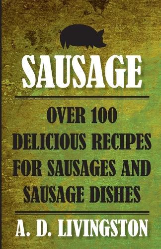 Sausage: Over 100 Delicious Recipes For Sausages And Sausage Dishes
