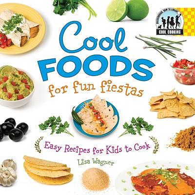 Cool Foods for Fun Fiestas: Easy Recipes for Kids to Cook