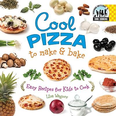 Cool Pizza to Make & Bake: Easy Recipes for Kids to Cook