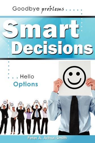 Smart Decisions: Goodbye Problems Hello Options