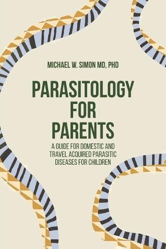 Parasitology for Parents: A Guide for Domestic and Travel Acquired Parasitic Diseases for Children