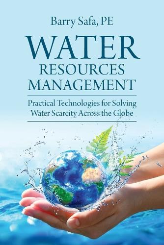 Water Resources Management: Practical Technologies for Solving Water Scarcity Across the Globe