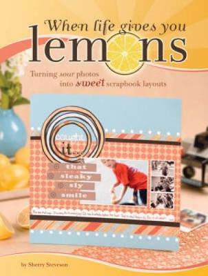 When Life Gives You Lemons: Turning Sour Photos into Sweet Scrapbook Layouts