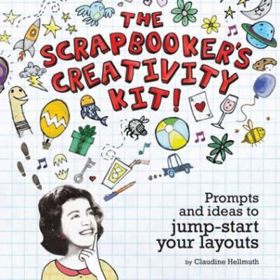 The Scrapbooker's Creativity Kit!: Prompts and Ideas to Jump Start Your Layouts