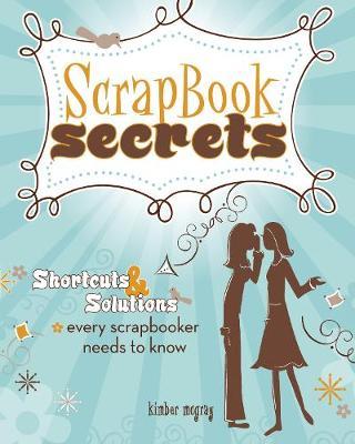 Scrapbook Secrets: Shortcuts & Solutions Every Scrapbooker Needs to Know