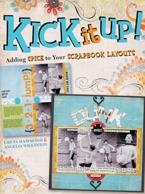 Kick it Up!: Adding Spice to Your Scrapbook Layouts