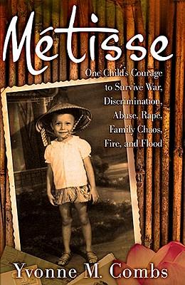 Metisse: One Child's Courage to Survive War, Discrimination, Abuse, Rape, Family Chaos, Fire and Flood