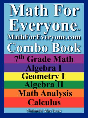 Math for Everyone Combo Book: 7th Grade Math, Algebra I, Geometry I, Algebra II, Math Analysis, Calculus