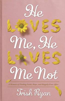 He Loves Me, He Loves Me Not: A Memoir of Finding Faith, Hope, and Happily Ever After