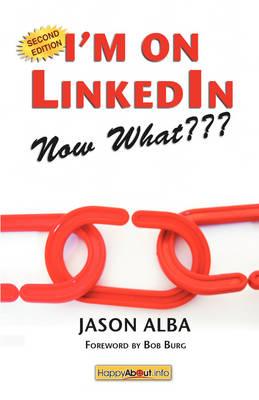 I'm on LinkedIn -- Now What???: A Guide to Getting the Most OUT of LinkedIn