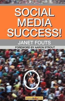 Social Media Success!: Practical Advice and Real World Examples for Social Media Engagement Using Social Networking Tools Like Linkedin, Twitter, Blogging and More