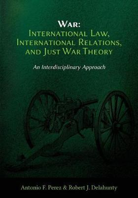 War: International Law, International Relations, and Just War Theory - An Interdisciplinary Approach