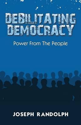 Debilitating Democracy: Power from the People