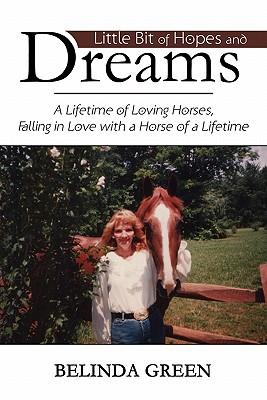 Little Bit of Hopes and Dreams: A Lifetime of Loving Horses, Falling in Love with a Horse of a Lifetime