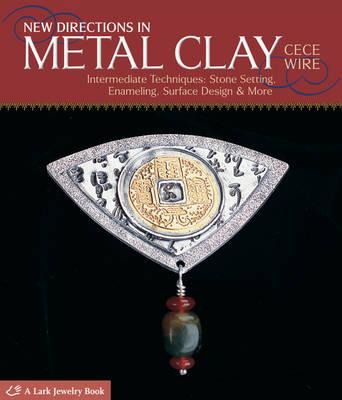 New Directions in Metal Clay: Intermediate Techniques - Stone Setting, Enameling, Surface Design and More
