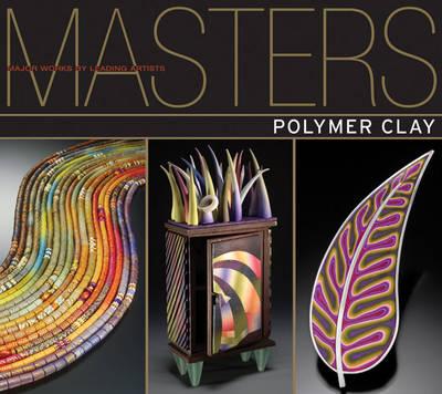 Masters: Polymer Clay: Major Works by Leading Artists