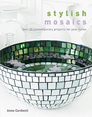 Stylish Mosaics: Over 20 Contemporary Projects for Your Home