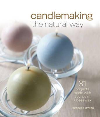 Candlemaking the Natural Way: 31 Projects Made with Soy, Palm & Beeswax