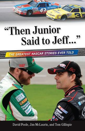 ""Then Junior Said to Jeff. . ."": The Greatest NASCAR Stories Ever Told