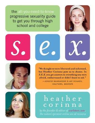 S.E.X.: The All-You-Need-to-Know Progressive Sexuality Guide to Get You Through High School and College