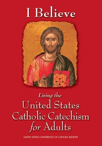 I Believe: Living the United States Catholic Catechism for Adults