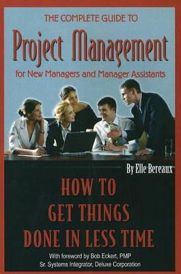 Complete Guide to Project Management for New Managers & Manager Assistants: How to Get Things Done in Less Time
