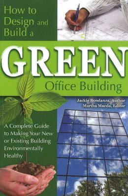 How to Design & Build a Green Office Building: A Complete Guide to Making Your New or Existing Building Environmentally Healthy