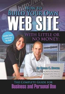 How to Build Your Own Web Site with Little or No Money: The Complete Guide for Business & Personal Use