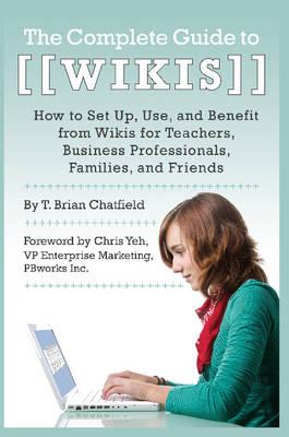 Complete Guide to Wikis: How to Set Up, Use & Benefit from Wikis for Teachers, Business Professionals, Families & Friend