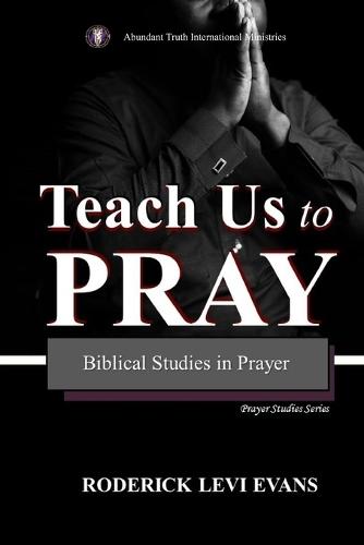 Teach Us to Pray: Biblical Studies in Prayer