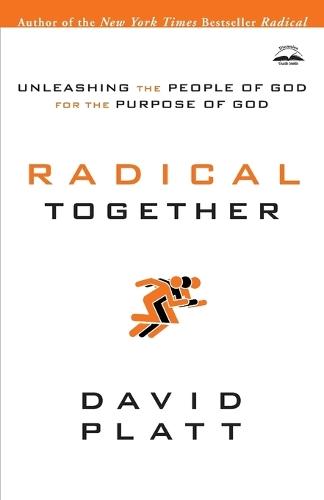 Radical Together: Unleashing the People of God for the Purpose of God: Unleashing the People of God for the Purpose of God