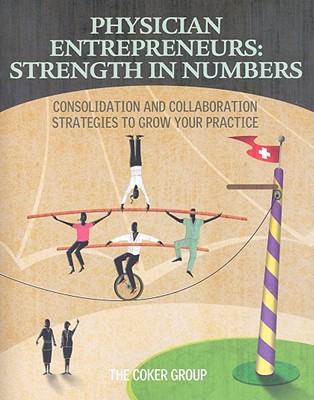 Physician Enterpreneurs: Strength in Numbers: Consolidation and Collaboration Strategies to Grow Your Practice