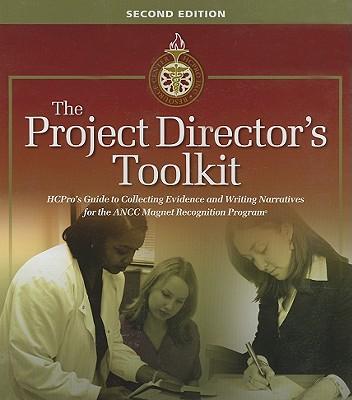The Project Director's Toolkit, Second Edition: Hcpro, a Division of Blr's Guide to Collecting Evidence and Writing Narratives for the Ancc Magnet Recognition Program(r)