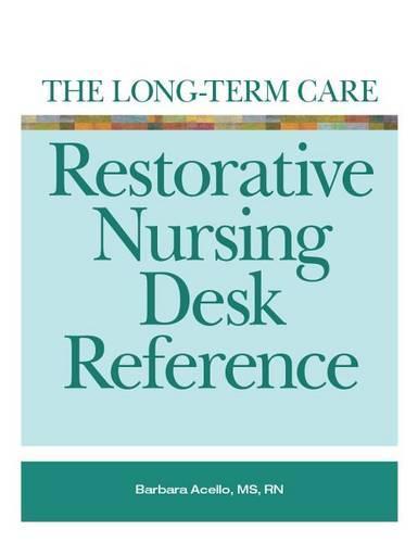 The Long-Term Care Restorative Nursing Desk Reference
