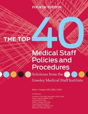 The Top 40 Medical Staff Policies and Procedures, Fourth Edition: Solutions from the Greeley Medical Staff Institute