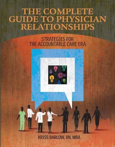 The Complete Guide to Physician Relationships: Strategies for the Accountable Care Era