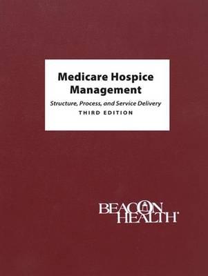 Medicare Hospice Management, Third Edition: Structure, Process, and Service Delivery