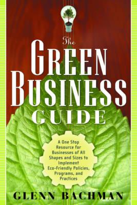 Green Business Guide: A One Stop Resource for Businesses of All Shapes and Sizes to Implement ECO-Friendly Policies, Programs, and Practices