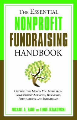 Essential Nonprofit Fundraising Handbook: Getting the Money You Need from Government Agencies, Businesses, Foundations and Individuals