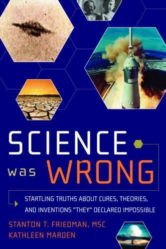 Science Was Wrong: Startling Truths About Cures, Theories, and Inventions 'They' Declared Impossible