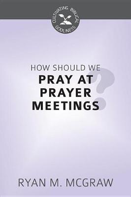 How Should We Pray at Prayer Meetings?