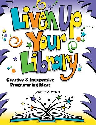 Liven Up Your Library: Creative & Inexpensive Programming Ideas