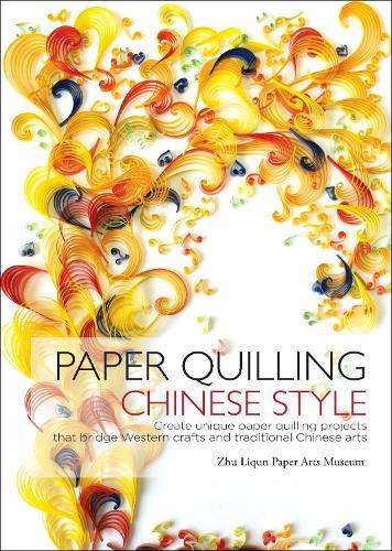 Paper Quilling Chinese Style: Create Unique Paper Quilling Projects that Bridge Western Crafts and Traditional Chinese Arts