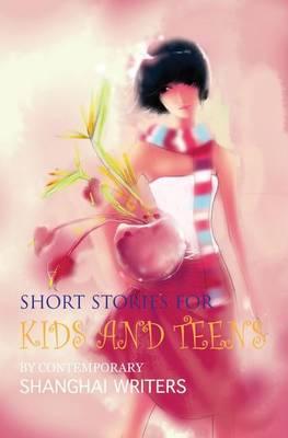 Short Stories for Kids and Teens: By Contemporary Shanghai Writers