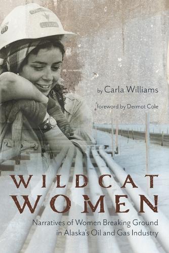 Wildcat Women: Narratives of Women Breaking Ground in Alaska's Oil and Gas Industry